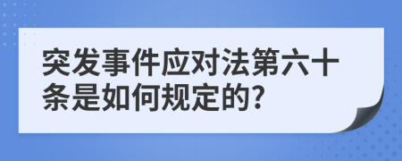 突发事件应对法第六十条是如何规定的?