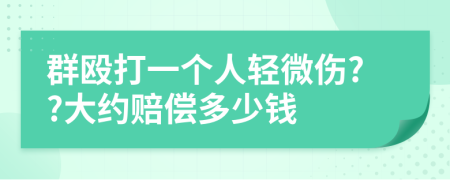 群殴打一个人轻微伤??大约赔偿多少钱