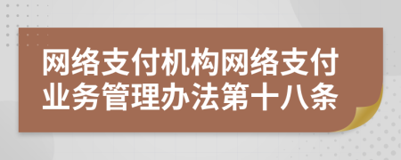 网络支付机构网络支付业务管理办法第十八条