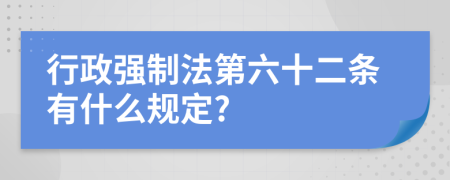 行政强制法第六十二条有什么规定?