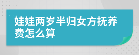 娃娃两岁半归女方抚养费怎么算