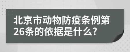 北京市动物防疫条例第26条的依据是什么?