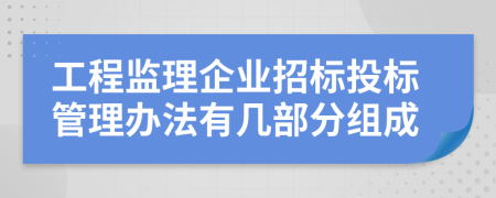 工程监理企业招标投标管理办法有几部分组成