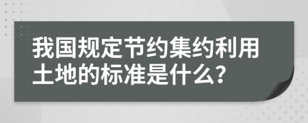 我国规定节约集约利用土地的标准是什么？