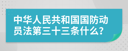 中华人民共和国国防动员法第三十三条什么？