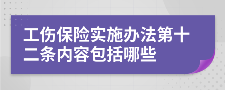 工伤保险实施办法第十二条内容包括哪些