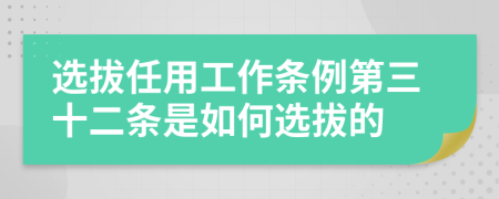 选拔任用工作条例第三十二条是如何选拔的