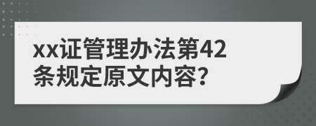 xx证管理办法第42条规定原文内容？
