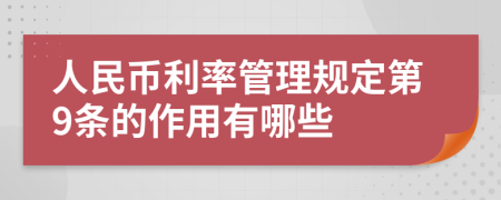 人民币利率管理规定第9条的作用有哪些