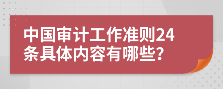 中国审计工作准则24条具体内容有哪些？