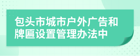 包头市城市户外广告和牌匾设置管理办法中