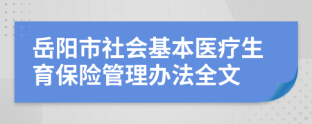 岳阳市社会基本医疗生育保险管理办法全文