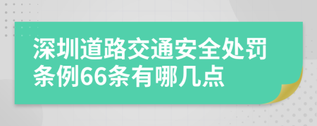 深圳道路交通安全处罚条例66条有哪几点