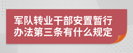 军队转业干部安置暂行办法第三条有什么规定