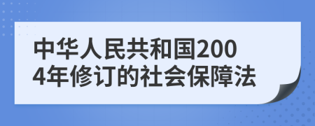 中华人民共和国2004年修订的社会保障法