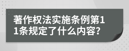 著作权法实施条例第11条规定了什么内容？