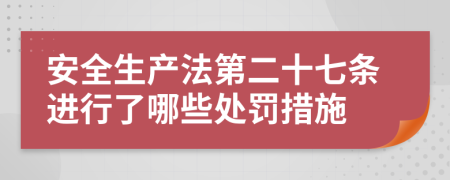 安全生产法第二十七条进行了哪些处罚措施