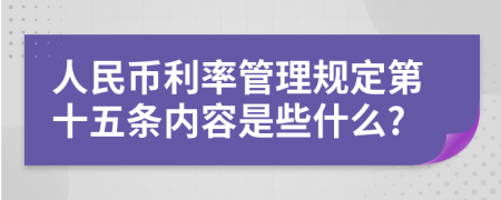 人民币利率管理规定第十五条内容是些什么?