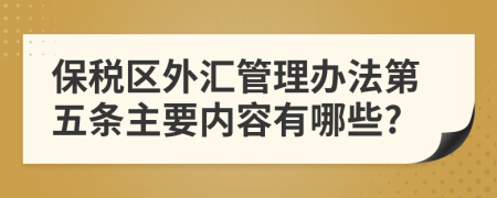 保税区外汇管理办法第五条主要内容有哪些?