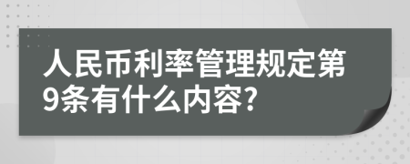 人民币利率管理规定第9条有什么内容?