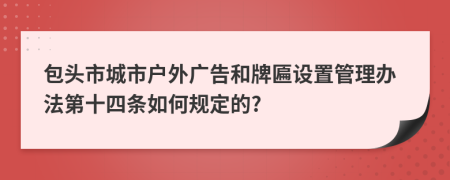 包头市城市户外广告和牌匾设置管理办法第十四条如何规定的?