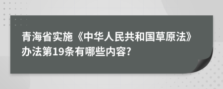 青海省实施《中华人民共和国草原法》办法第19条有哪些内容?