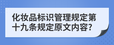 化妆品标识管理规定第十九条规定原文内容?