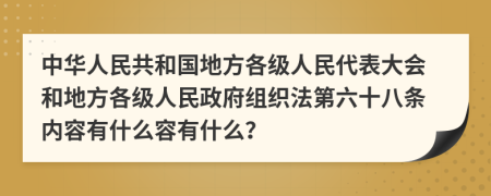 中华人民共和国地方各级人民代表大会和地方各级人民政府组织法第六十八条内容有什么容有什么？