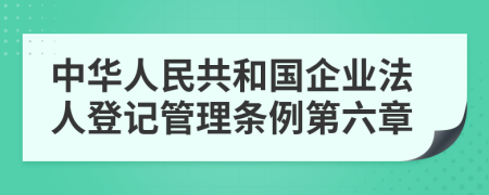 中华人民共和国企业法人登记管理条例第六章