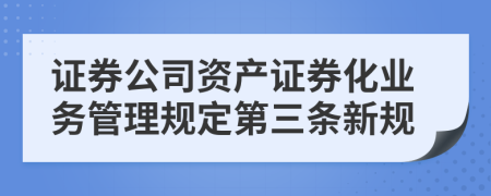 证券公司资产证券化业务管理规定第三条新规