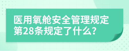 医用氧舱安全管理规定第28条规定了什么？