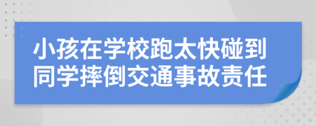 小孩在学校跑太快碰到同学摔倒交通事故责任