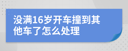 没满16岁开车撞到其他车了怎么处理