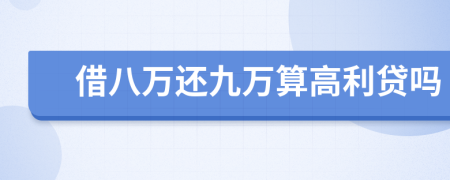 借八万还九万算高利贷吗