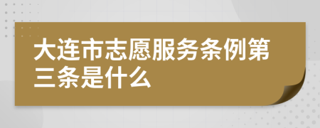 大连市志愿服务条例第三条是什么