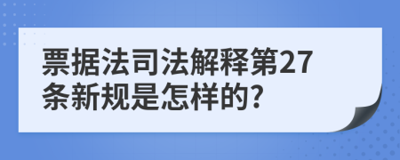 票据法司法解释第27条新规是怎样的?