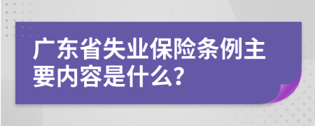 广东省失业保险条例主要内容是什么？