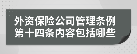 外资保险公司管理条例第十四条内容包括哪些