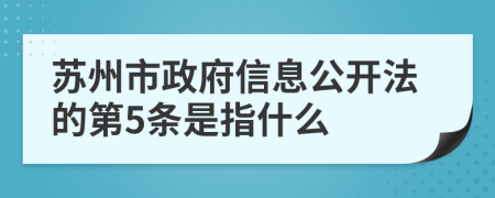 苏州市政府信息公开法的第5条是指什么