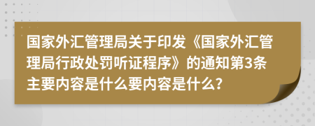 国家外汇管理局关于印发《国家外汇管理局行政处罚听证程序》的通知第3条主要内容是什么要内容是什么？