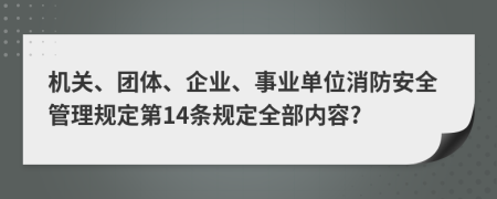 机关、团体、企业、事业单位消防安全管理规定第14条规定全部内容?