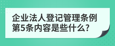 企业法人登记管理条例第5条内容是些什么?