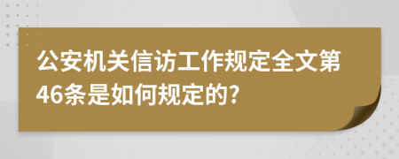 公安机关信访工作规定全文第46条是如何规定的?