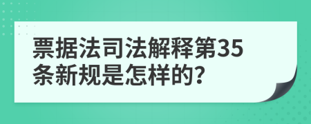 票据法司法解释第35条新规是怎样的？