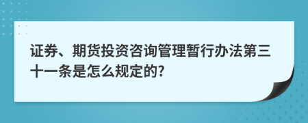 证券、期货投资咨询管理暂行办法第三十一条是怎么规定的?