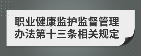 职业健康监护监督管理办法第十三条相关规定