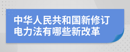 中华人民共和国新修订电力法有哪些新改革