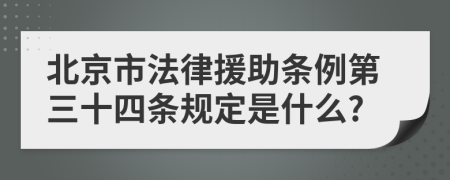 北京市法律援助条例第三十四条规定是什么?