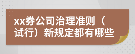 xx券公司治理准则（试行）新规定都有哪些