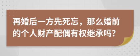 再婚后一方先死忘，那么婚前的个人财产配偶有权继承吗？